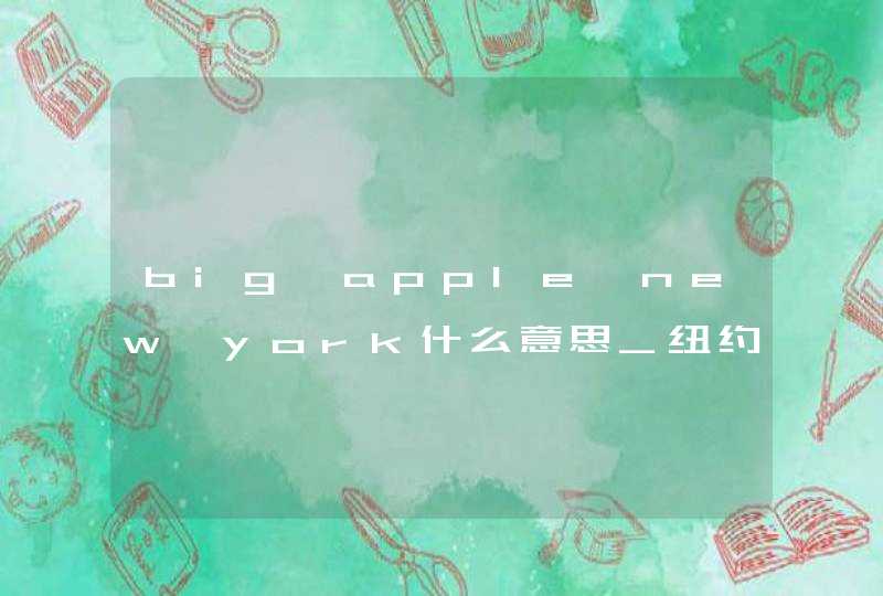 big apple new york什么意思_纽约的别称为什么是big apple